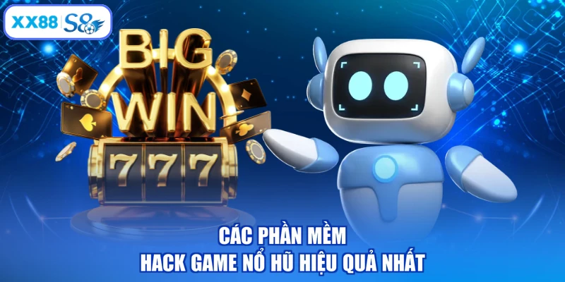 Các phần mềm hack game nổ hũ hiệu quả nhất