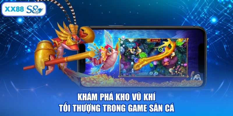 Khám phá kho vũ khí tối thượng trong game săn cá